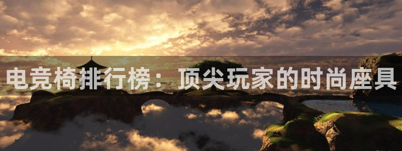 一竞技app下载安装：电竞椅排行榜：顶尖玩家的时尚座具