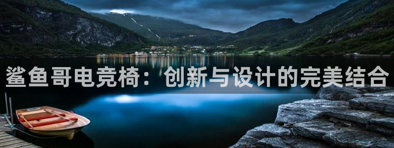 一竞技官网：鲨鱼哥电竞椅：创新与设计的完美结合